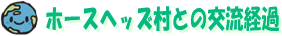 ホースヘッズ村との交流経過